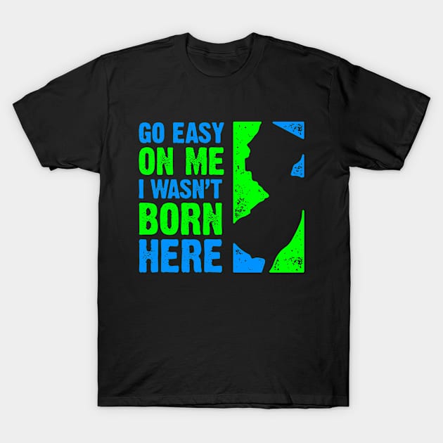 Go Easy On Me – I Wasn't Born Here T-Shirt by PlasmicStudio